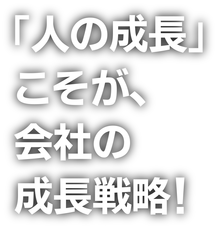 「人の成長」こそが、会社の成長戦略！